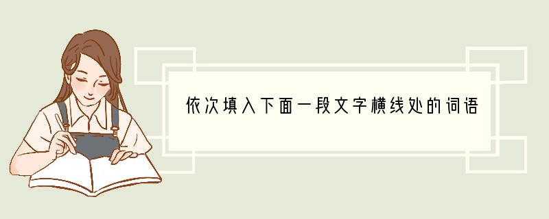 依次填入下面一段文字横线处的词语，最恰当的一项是[]　　伏尔泰不屈不挠，坚定不